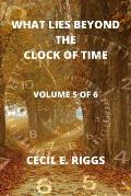 What Lies Beyond the Clock of Time: Volume 5 of 6