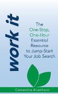 Work It: The One-Stop, One-Hour Essential Resource to Jump-Start Your Job Search