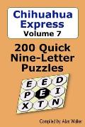 Chihuahua Express Volume 7: 200 Quick Nine-Letter Puzzles