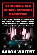 Defunding Old School Network Marketing: 12 Crazy Network Marketing Stories That Explain Why Building BIG Seemed IMPOSSIBLE before, but How a Simple PI