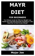 Mayr Diet for Beginners: The Ultimate Guide for Effective Weight Loss, Health and Total Body Recovery Including a 7-Day Meal Plan to Shed Exces
