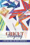 Cricut Designing A Veritable Bible For Cricut Enthusiasts: Introduction To Graphic Design Book