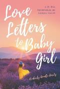 Love Letters to Baby Girl: A 25- Day Meditation on Ezekiel 16:6-14