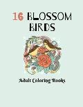 16 Blossom Birds: Coloring Book For Adults Featuring Blossom Birds, Larks in Flowers, Owl and Blooming Tree, Blossom Poppies, and Much M