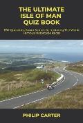 The Ultimate Isle of Man Quiz Book: 850 Questions About Manx Life, Including The World Famous Motorcycle Races