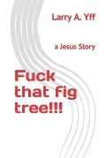 Fuck that fig tree!!!: A Jesus story