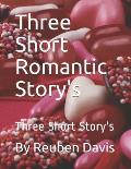 Three Short Romantic Story's: Three Short Story's