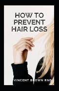 How to Prevent Hair Loss: The Ultimate Guide To Preventing And Treating Hair Loss