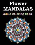 Flower Mandalas Adult Coloring Book: Adult Coloring Book Featuring Beautiful Mandalas Designed to Soothe the Soul