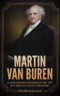 Martin Van Buren: A Fascinating Biography of the 8th United States President