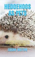 Hedgehogs as Pets: The Complete Owner's Guide On Housing, Feeding, Grooming And Caring For Hedgehogs
