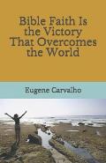 Bible Faith Is the Victory That Overcomes the World