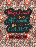 Things I Want To Say At Work But Can't: Funny Adult Coloring Book: Stress Relief And Swear Word Gag Gift Idea For Coworker, Work Bestie, Colleague, Ch