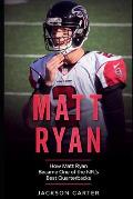 Matt Ryan: How Matt Ryan Became One of the NFL's Best Quarterbacks