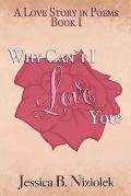 Why Can't I Love You? Book One: A Love Story In Poems