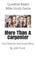 Question-based Bible Study Guide -- More Than a Carpenter: Good Questions Have Groups Talking