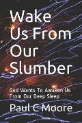 Wake Us From Our Slumber: God Wants To Awaken Us From Our Deep Sleep