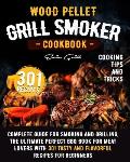 Wood Pellet Grill Smoker Cookbook: Complete guide for smoking and grilling. The ultimate perfect BBQ book for meat lovers with 301 tasty and flavorful