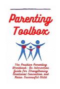 Parenting Toolbox: The Positive Parenting Workbook: An Interactive Guide for Strengthening Emotional Connection and Raise Successful Chil