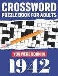 Crossword Puzzle Book For Adults: You Were Born In 1942: Awesome Fun Puzzle Crossword Book With Solutions Containing 80 Large Print Easy To Hard Puzzl