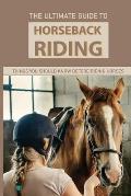 The Ultimate Guide To Horseback Riding: Things You Should Know Before Riding Horses: Horseback Riding Tips For Intermediate