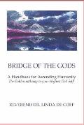 BRIDGE OF THE GODS A Handbook for Ascending Humanity: The Golden Pathway to Your Highest God Self!