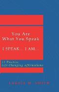 You Are What You Speak: I Speak.... I Am.... 31 Positive Life Changing Affirmations