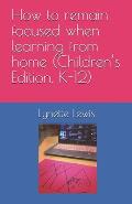 How to remain focused when learning from home (Children's Edition, K-12)