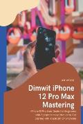 Dimwit iPhone 12 Pro Max Mastering: iPhone 12 Pro Max User Guide for Beginners with Comprehensive Manual to Get Started with Apple Siri Smartphone