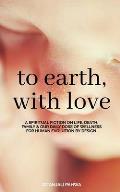 To Earth, With Love: A Spiritual Fiction on Life, Death, Family and our Daily Dose of Wellness for Human Evolution by Design