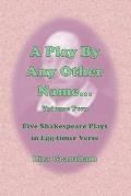 A Play by Any Other Name... Volume Two: Five Shakespeare Plays in Egg-timer Verse