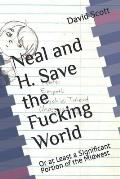 Neal and H. Save the Fucking World: Or at Least a Significant Portion of the Midwest