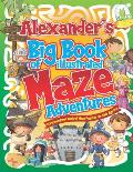 Alexander's Big Book of Illustrated Maze Adventures: A Personalised Book of Maze Puzzles for Kids Age 4-8 With Named Puzzle Pages