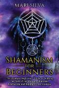 Shamanism for Beginners The Ultimate Beginners Guide to Walking the Path of the Shaman Shamanic Journeying & Raising Consciousness