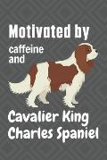 Motivated by caffeine and Cavalier King Charles Spaniel: For Cavalier King Charles Spaniel Dog Fans