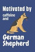 Motivated by caffeine and German Shepherd: For German Shepherd Dog Fans
