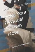 Make Your Request Known Now: Then Expect It to Be Granted
