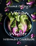Muma Cathy's Vegan Winter Warmers Cookbook: Muma Cathy's Vegan Winter Warmers Cookbook: Easy, Tasty, Healthy, Nutritious Plant based Recipes for the w