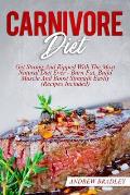 Carnivore Diet: Get Strong And Ripped With The Most Natural Diet Ever - Burn Fat, Build Muscle And Boost Strength Easily (Recipes Incl