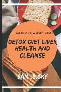 Detox Diet Liver Health and Cleanse: Healthy Diet Help Loss Weight and Fitness: Liver Diet Cleanse Your Body: Provide Energy and Health.