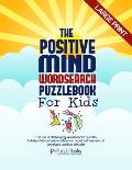 The Positive Mind Wordsearch Puzzle Book For Kids: 100 Fun & Challenging Wordsearch Puzzles to Help Children Build Confidence, Boost Self-Esteem & Dev
