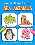 How to Draw for Kids - Sea Animals: Step by Step Instructions and Easy to draw book for kids, preschoolers and girls