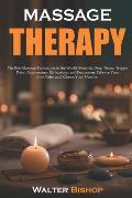 Massage Therapy: The Best Massage Techniques in the World. Swedish, Deep Tissue, Trigger Point, Acupressure, Reflexology, and Percussio