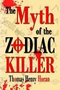 The Myth of the Zodiac Killer: A Literary Investigation by Thomas Henry Horan
