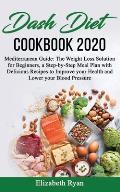 Dash Diet Cookbook 2020: Mediterranean Guide: The Weight Loss Solution for Beginners, a Step-by-Step Meal Plan with Delicious Recipes to Improv