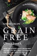 Nature's Recipe Grain Free Cookbook: Many Deliciously Easy Grain Free Recipes that will Keep You Known for Tasty Yet Healthy Treats