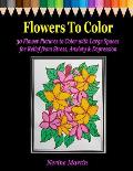 Flowers to Color: 30 Flower Pictures to Color with Large Spaces for Relief from Stress, Anxiety & Depression