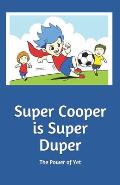 Super Cooper is Super Duper: The Power of Yet