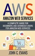 Aws: Amazon Web Services: A Complete Guide For Beginners and Advanced Users For Amazon Web Services