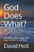 God Does What?: He Laughs, Sings, Sleeps, Runs, Spits, Comforts ... and More!